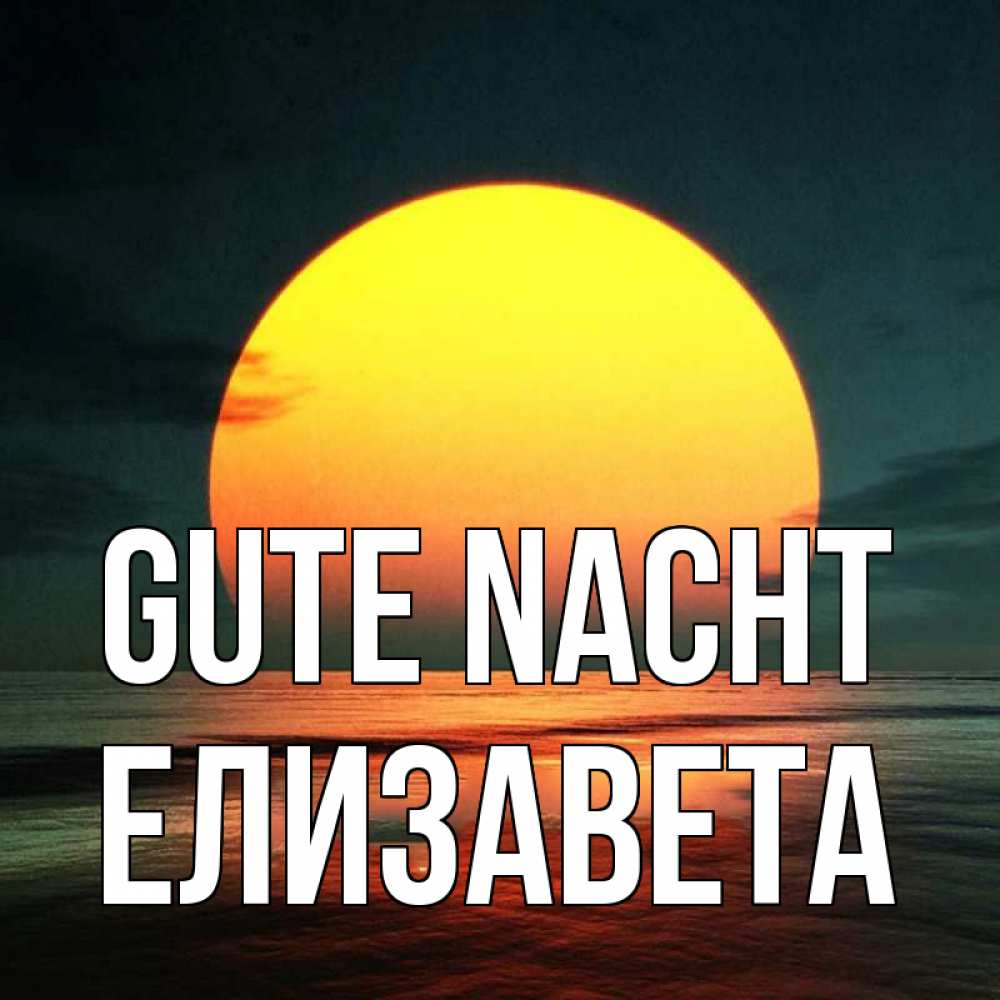 Открытка на каждый день с именем, Елизавета Gute Nacht огромный диск солнц Прикольная открытка с пожеланием онлайн скачать бесплатно 