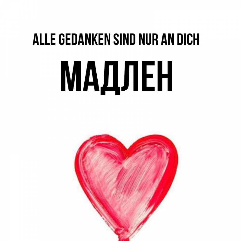 Открытка на каждый день с именем, Мадлен Alle Gedanken sind nur an dich для влюбленных Прикольная открытка с пожеланием онлайн скачать бесплатно 