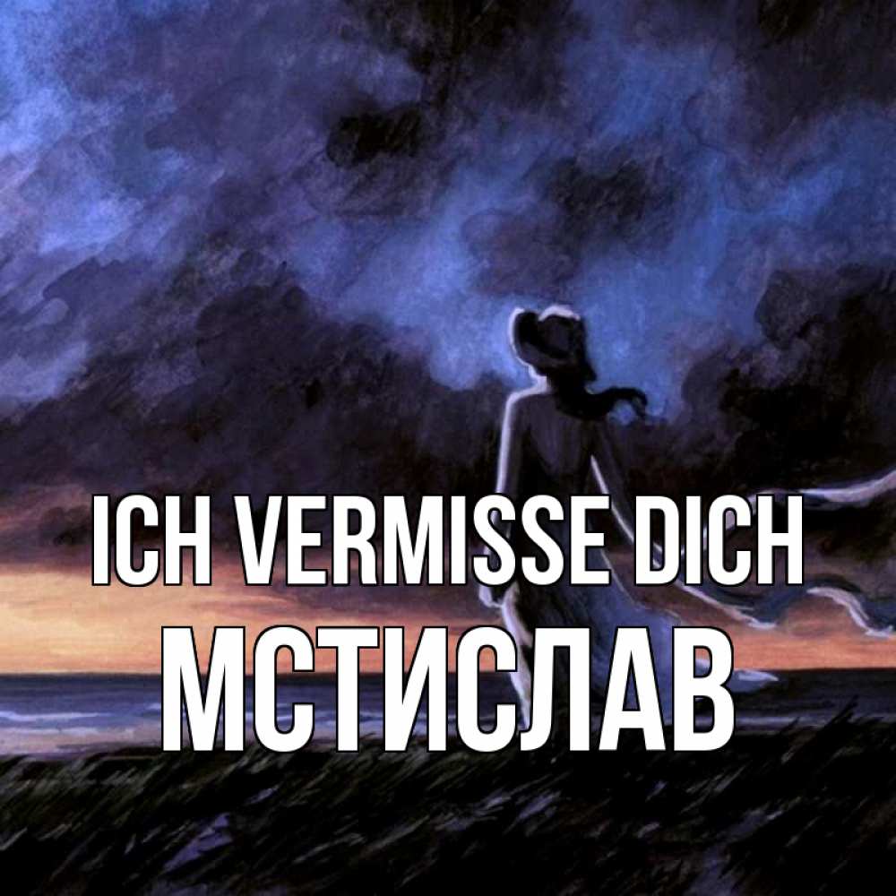 Открытка на каждый день с именем, Мстислав Ich vermisse dich тут 2 Прикольная открытка с пожеланием онлайн скачать бесплатно 