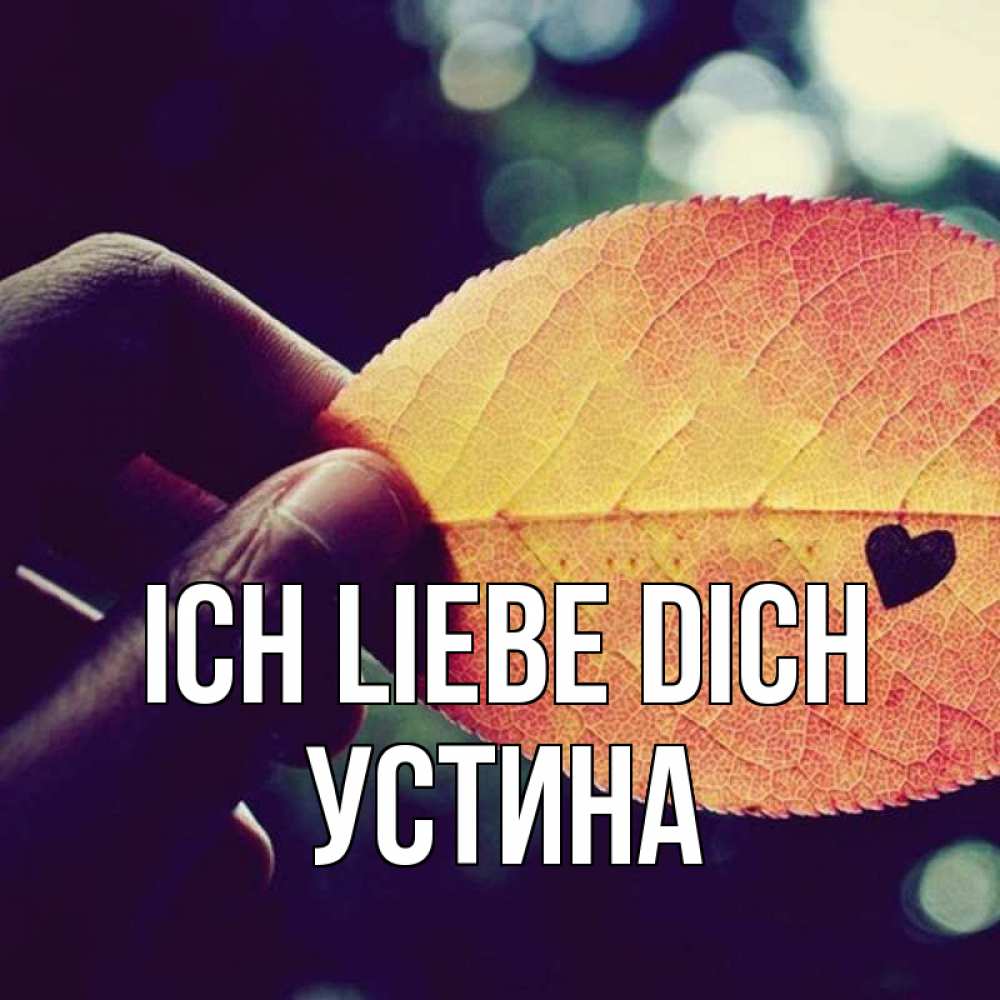 Открытка на каждый день с именем, Устина Ich liebe dich держу лист Прикольная открытка с пожеланием онлайн скачать бесплатно 