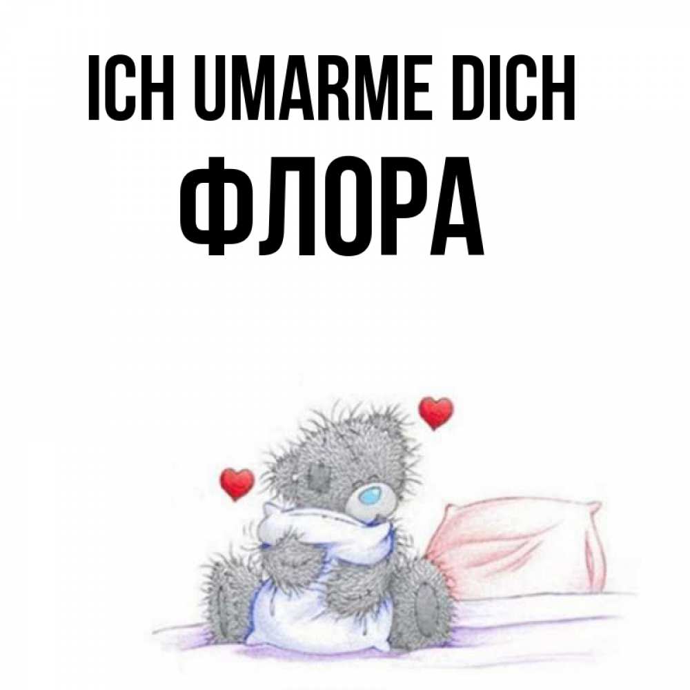 Открытка на каждый день с именем, Флора Ich umarme dich сердечки мишка Тедди и кроватка Прикольная открытка с пожеланием онлайн скачать бесплатно 