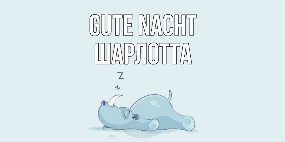 Открытка на каждый день с именем, Шарлотта Gute Nacht сладких снов с носорогом Прикольная открытка с пожеланием онлайн скачать бесплатно 