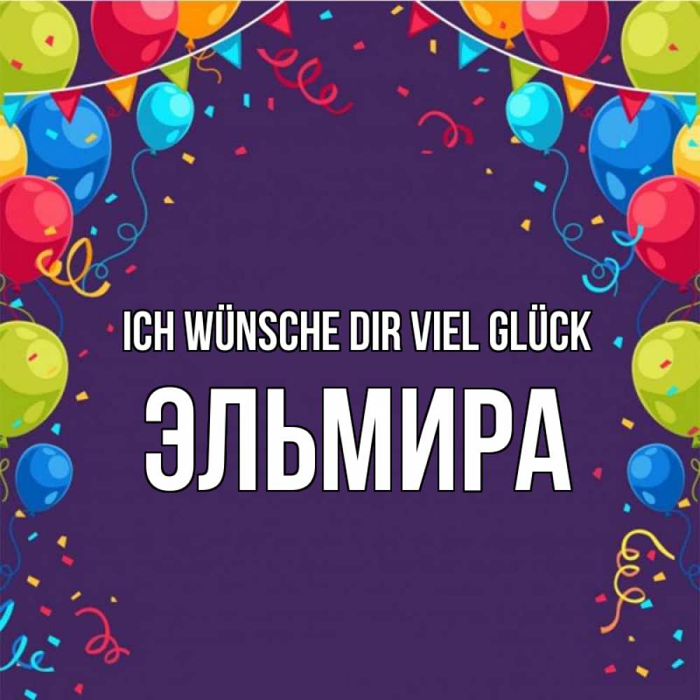 Открытка на каждый день с именем, Эльмира Ich wünsche dir viel Glück шары Прикольная открытка с пожеланием онлайн скачать бесплатно 