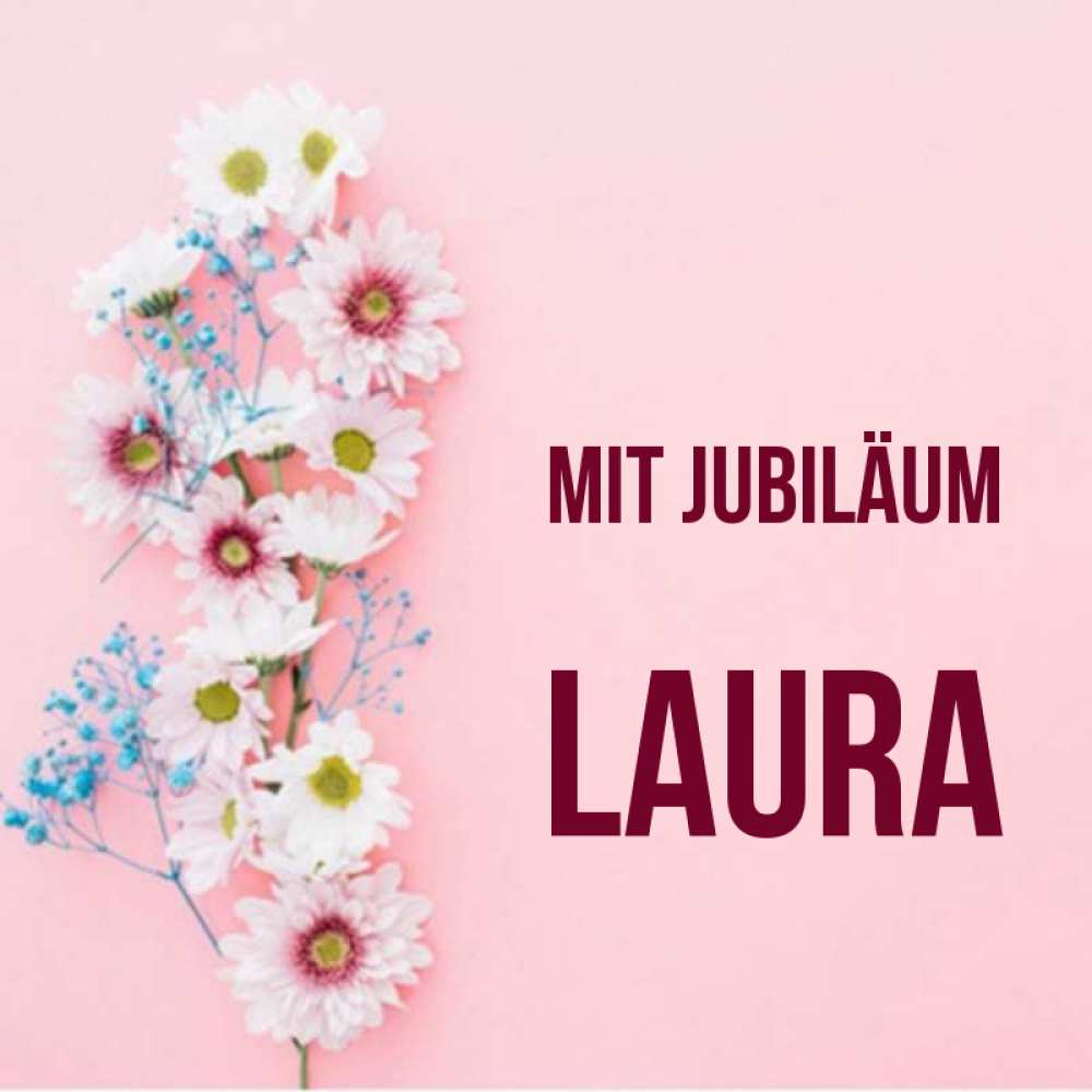Открытка на каждый день с именем, Laura Mit Jubiläum Родная моя с днем рождения тебя картинка с цветами белыми и голубыми Прикольная открытка с пожеланием онлайн скачать бесплатно 