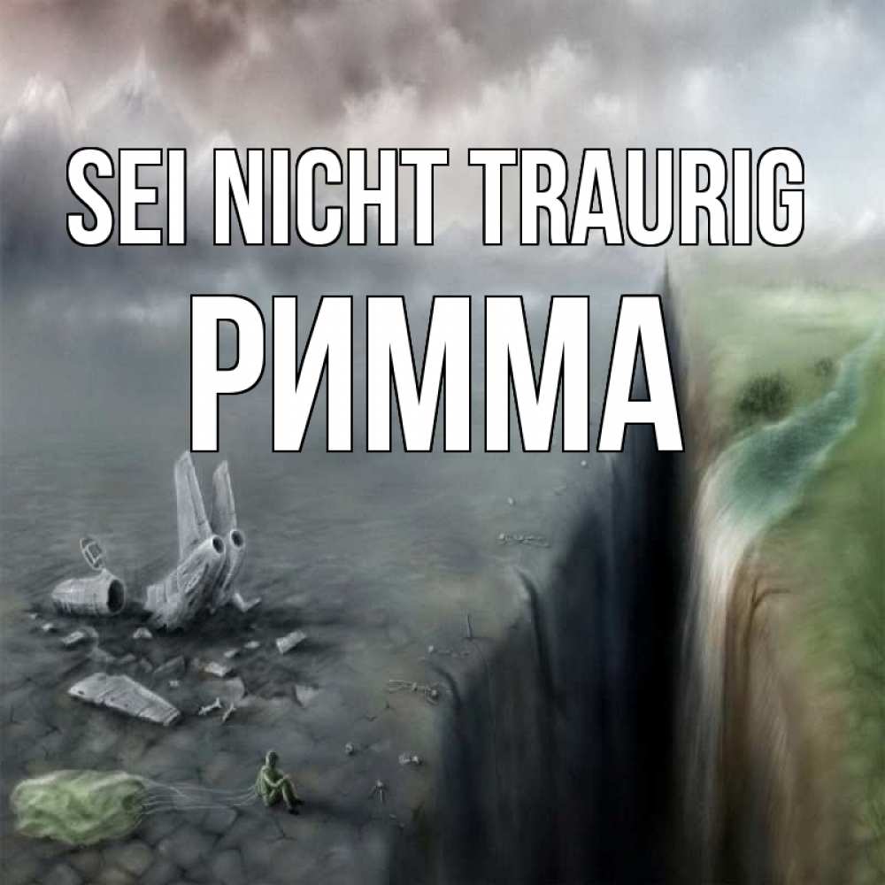 Открытка на каждый день с именем, Римма Sei nicht traurig все спаслись. Прикольная открытка с пожеланием онлайн скачать бесплатно 