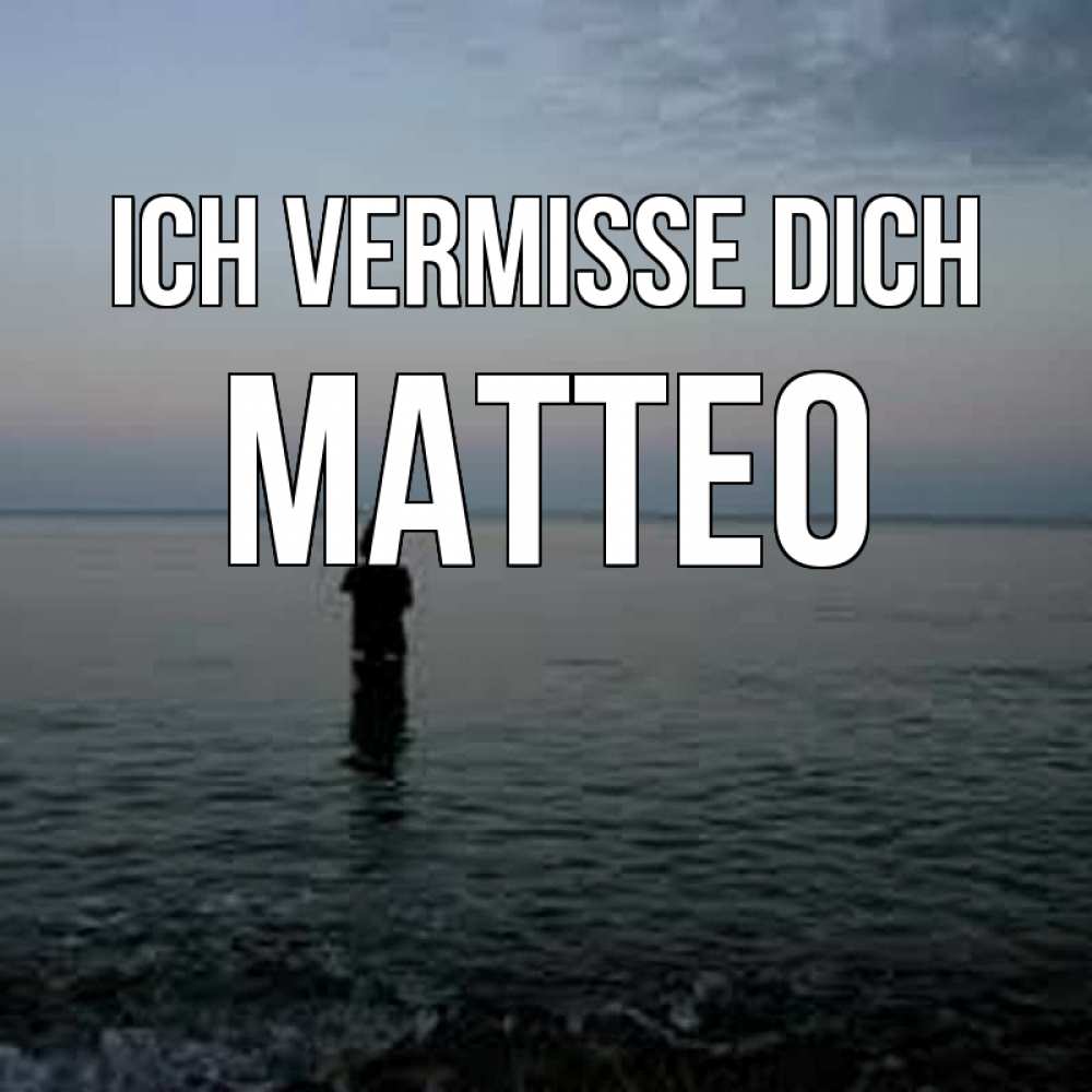 Открытка на каждый день с именем, Matteo Ich vermisse dich скука Прикольная открытка с пожеланием онлайн скачать бесплатно 