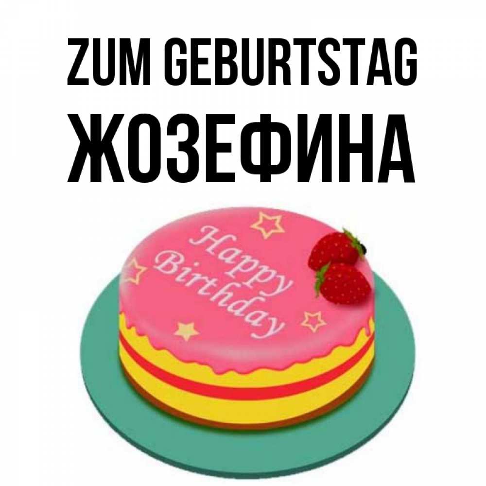Открытка на каждый день с именем, Жозефина Zum Geburtstag торт, клубника, днюха Прикольная открытка с пожеланием онлайн скачать бесплатно 