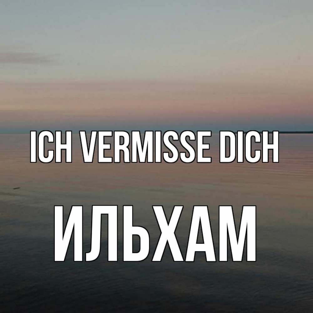 Открытка на каждый день с именем, Ильхам Ich vermisse dich пусто Прикольная открытка с пожеланием онлайн скачать бесплатно 