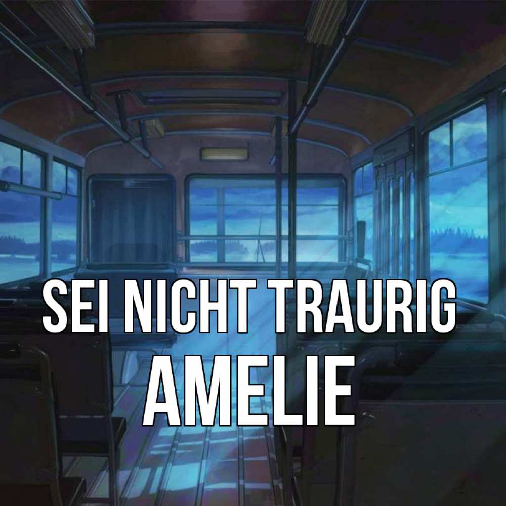 Открытка на каждый день с именем, Amelie Sei nicht traurig страшилка Прикольная открытка с пожеланием онлайн скачать бесплатно 