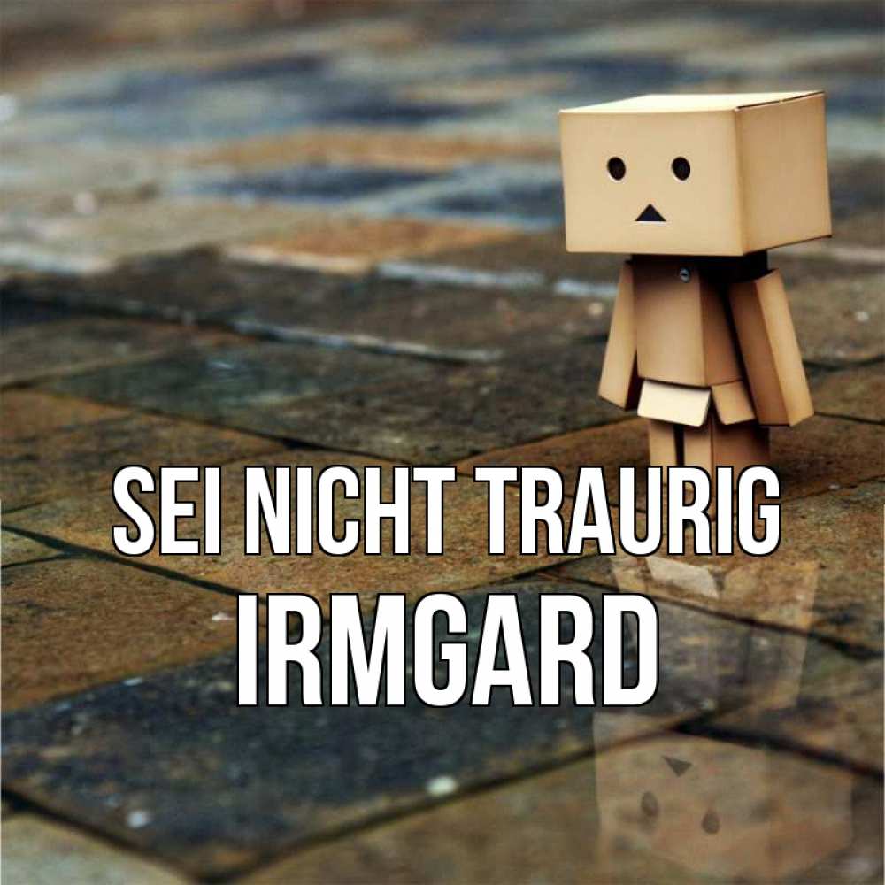 Открытка на каждый день с именем, Irmgard Sei nicht traurig Стив Прикольная открытка с пожеланием онлайн скачать бесплатно 