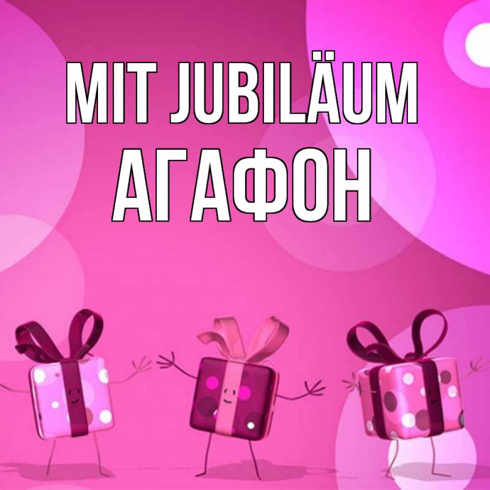 Открытка на каждый день с именем, Агафон Mit Jubiläum подарки с ножкам Прикольная открытка с пожеланием онлайн скачать бесплатно 