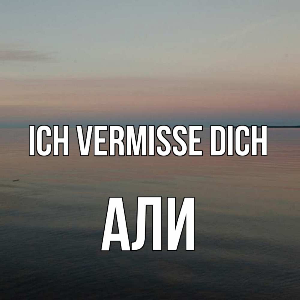 Открытка на каждый день с именем, Али Ich vermisse dich пусто Прикольная открытка с пожеланием онлайн скачать бесплатно 