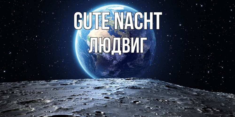 Открытка на каждый день с именем, Людвиг Gute Nacht красивая космическая открытка Прикольная открытка с пожеланием онлайн скачать бесплатно 
