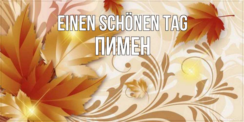 Открытка на каждый день с именем, Пимен Einen schönen Tag листики и осеннее настроение Прикольная открытка с пожеланием онлайн скачать бесплатно 