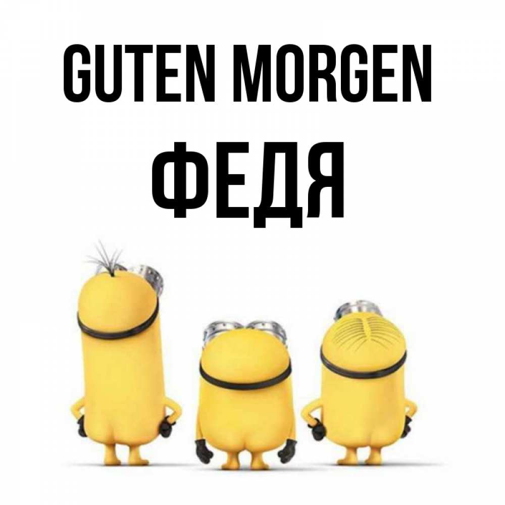 Открытка на каждый день с именем, Федя Guten Morgen подписать открытку онлайн бесплатно Прикольная открытка с пожеланием онлайн скачать бесплатно 