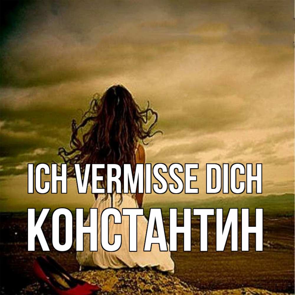 Открытка на каждый день с именем, Константин Ich vermisse dich возвращайся Прикольная открытка с пожеланием онлайн скачать бесплатно 