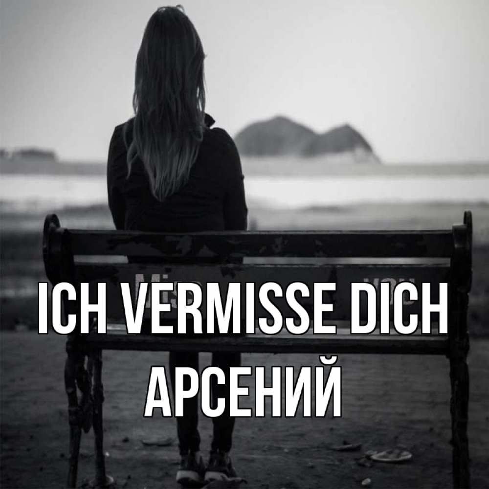 Открытка на каждый день с именем, Арсений Ich vermisse dich девушка одна Прикольная открытка с пожеланием онлайн скачать бесплатно 