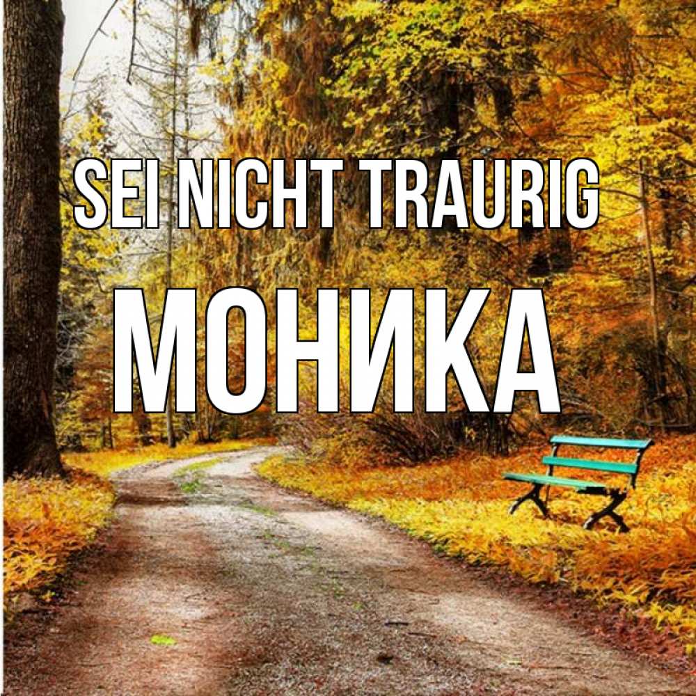 Открытка на каждый день с именем, Моника Sei nicht traurig зеленая лавочка Прикольная открытка с пожеланием онлайн скачать бесплатно 
