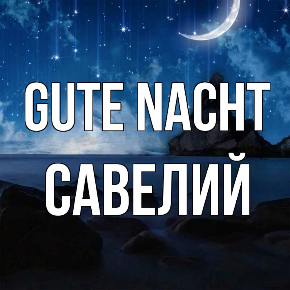 Открытка на каждый день с именем, Савелий Gute Nacht море Прикольная открытка с пожеланием онлайн скачать бесплатно 