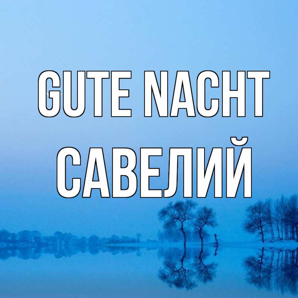 Открытка на каждый день с именем, Савелий Gute Nacht весна Прикольная открытка с пожеланием онлайн скачать бесплатно 