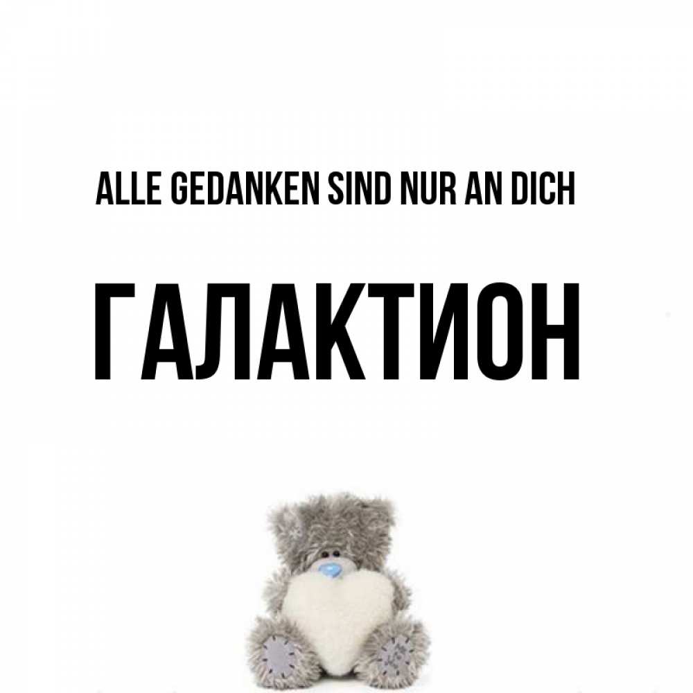 Открытка на каждый день с именем, Галактион Alle Gedanken sind nur an dich тедди с сердечком для любимой Прикольная открытка с пожеланием онлайн скачать бесплатно 