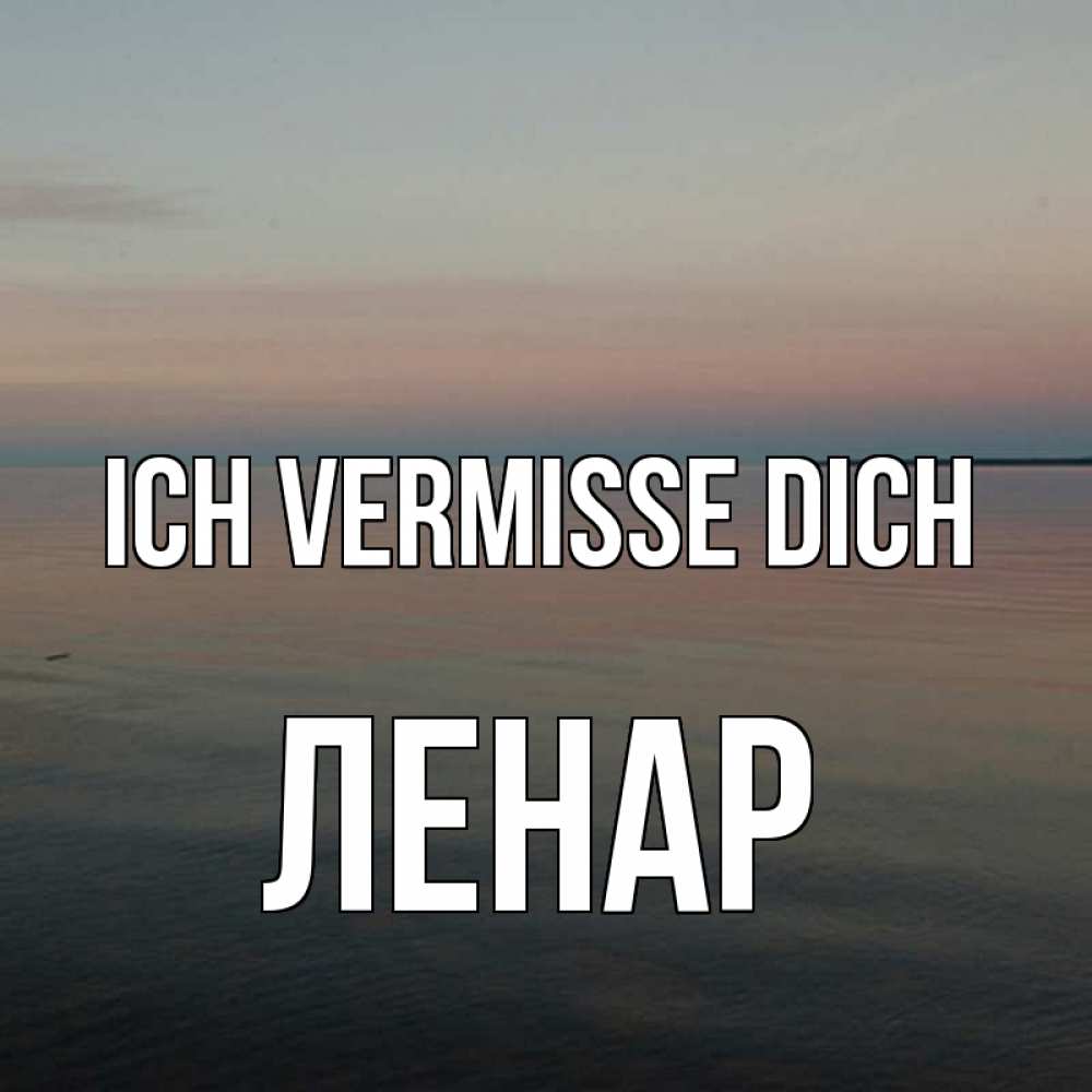 Открытка на каждый день с именем, Ленар Ich vermisse dich пусто Прикольная открытка с пожеланием онлайн скачать бесплатно 