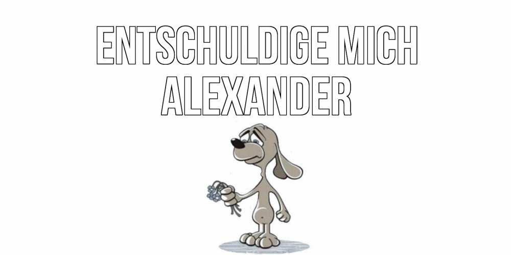 Открытка на каждый день с именем, Alexander Entschuldige mich открытка прости меня серый пес Прикольная открытка с пожеланием онлайн скачать бесплатно 