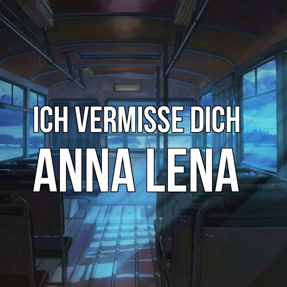 Открытка на каждый день с именем, Anna-Lena Ich vermisse dich тоска Прикольная открытка с пожеланием онлайн скачать бесплатно 