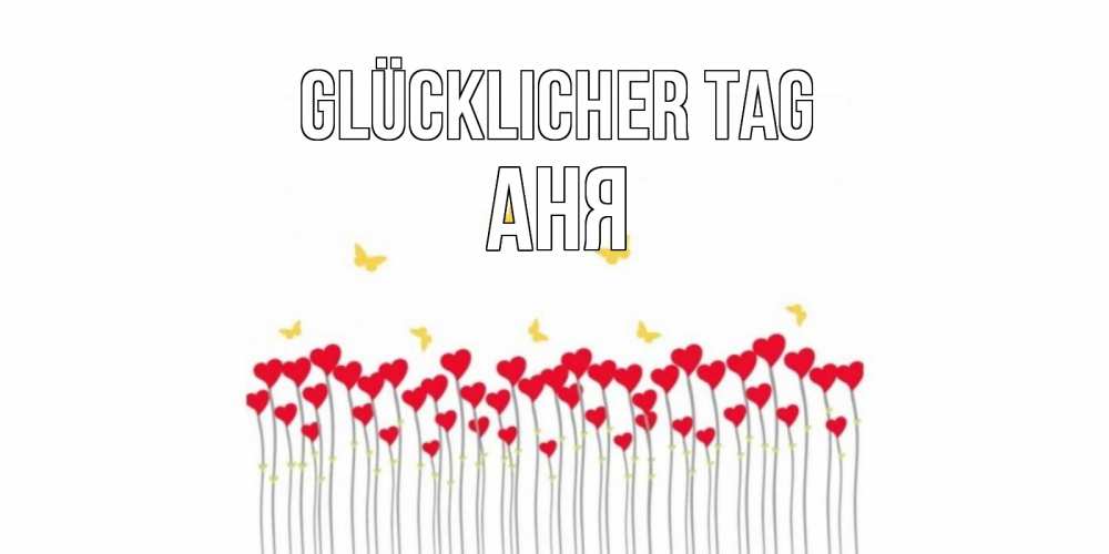 Открытка на каждый день с именем, Аня Glücklicher Tag удачи Прикольная открытка с пожеланием онлайн скачать бесплатно 