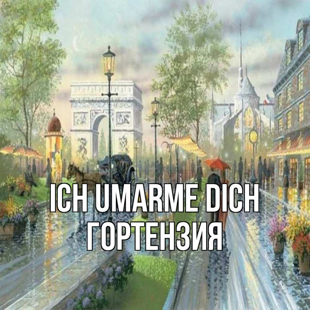 Открытка на каждый день с именем, Гортензия Ich umarme dich дождливая улица Прикольная открытка с пожеланием онлайн скачать бесплатно 