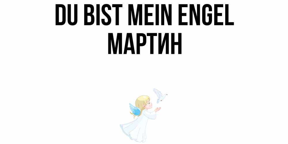 Открытка на каждый день с именем, Мартин Du bist mein Engel ангел, голубь Прикольная открытка с пожеланием онлайн скачать бесплатно 