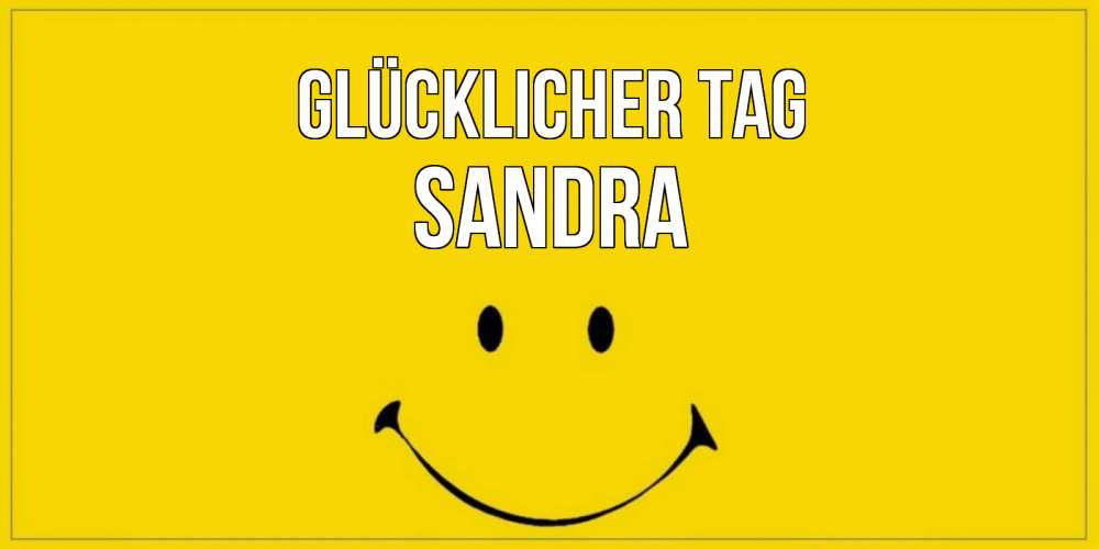 Открытка на каждый день с именем, Sandra Glücklicher Tag улыбка Прикольная открытка с пожеланием онлайн скачать бесплатно 