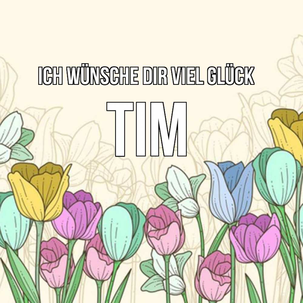 Открытка на каждый день с именем, Tim Ich wünsche dir viel Glück тюльпаны Прикольная открытка с пожеланием онлайн скачать бесплатно 