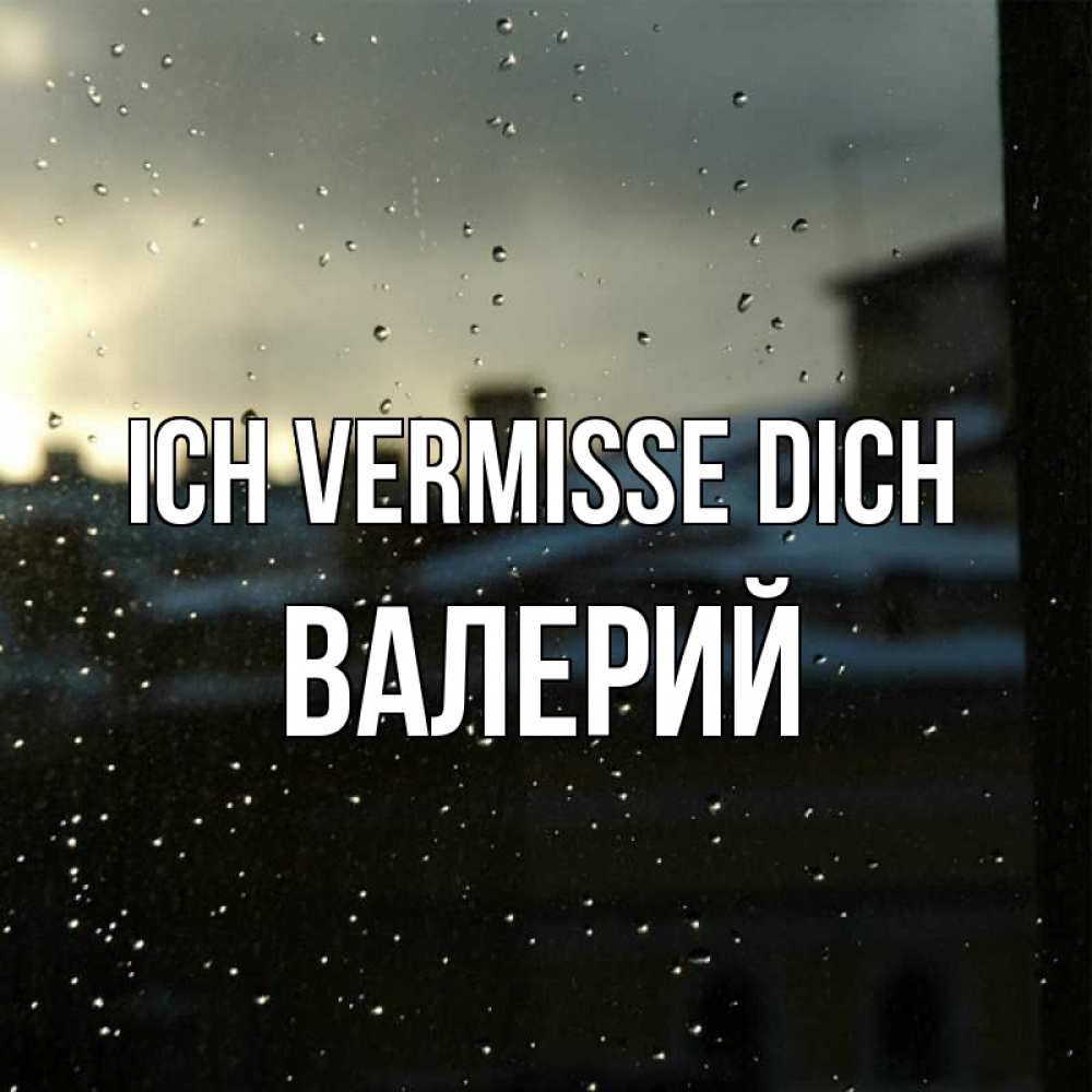 Открытка на каждый день с именем, Валерий Ich vermisse dich капли на стекле Прикольная открытка с пожеланием онлайн скачать бесплатно 