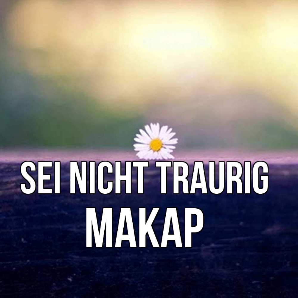 Открытка на каждый день с именем, Макар Sei nicht traurig красота Прикольная открытка с пожеланием онлайн скачать бесплатно 
