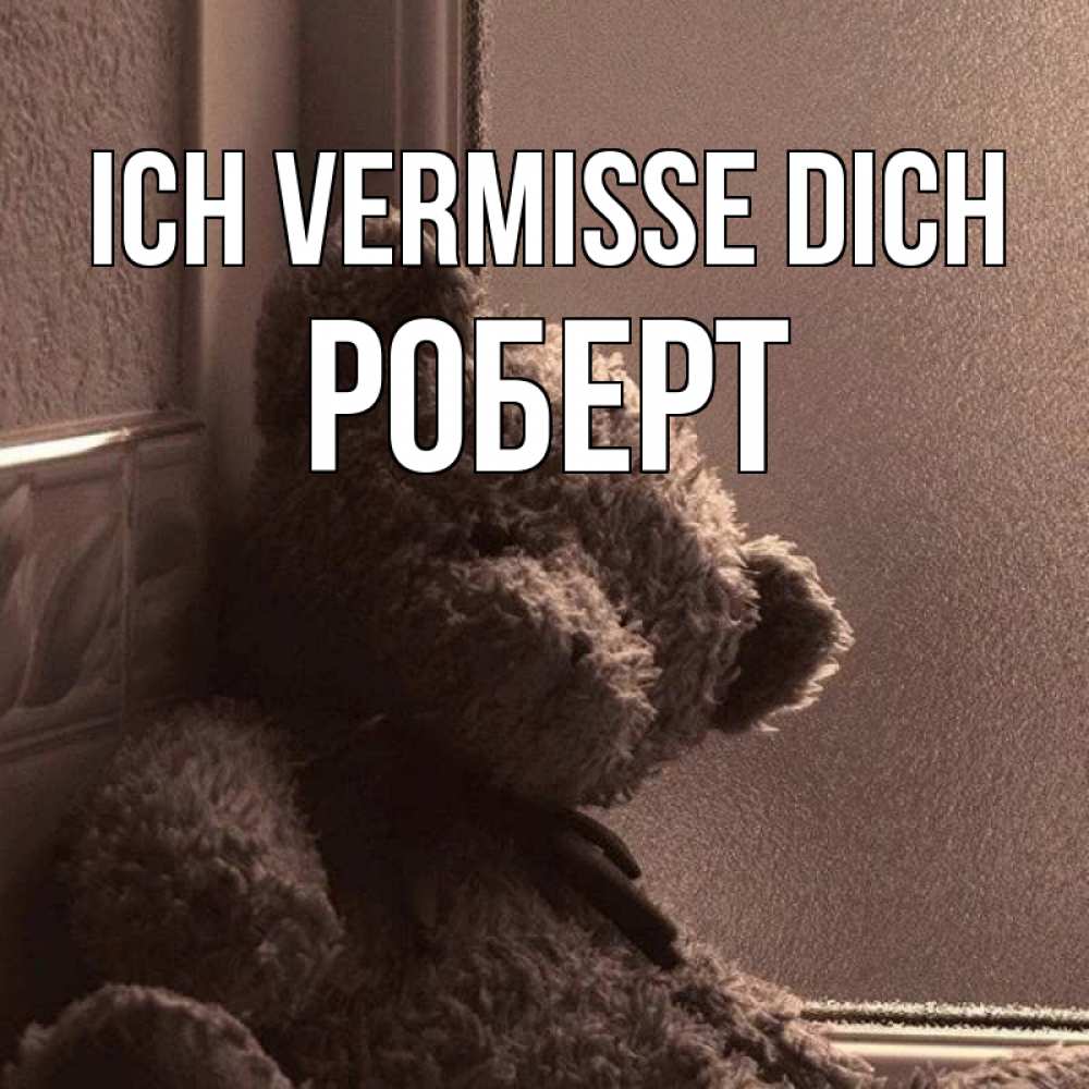Открытка на каждый день с именем, Роберт Ich vermisse dich скучаем тут Прикольная открытка с пожеланием онлайн скачать бесплатно 