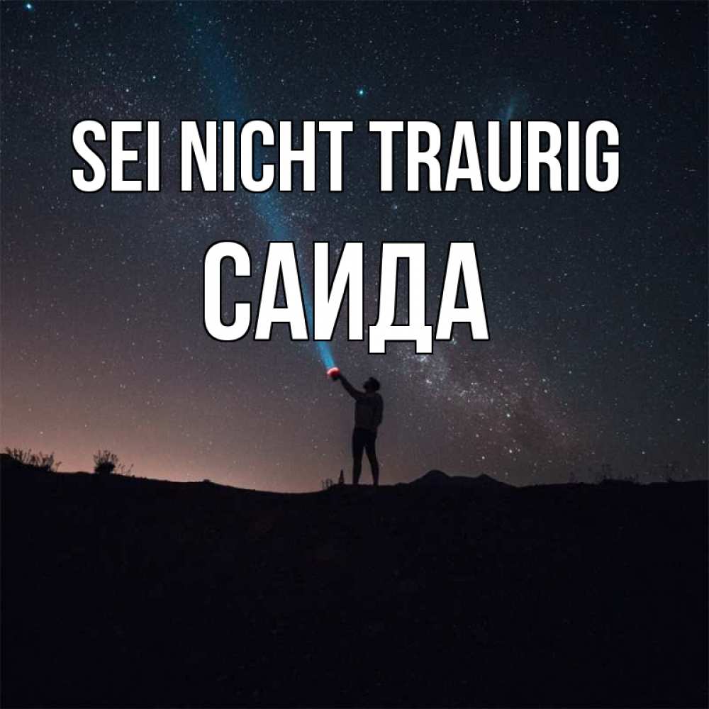 Открытка на каждый день с именем, Саида Sei nicht traurig луч света и млечный путь Прикольная открытка с пожеланием онлайн скачать бесплатно 