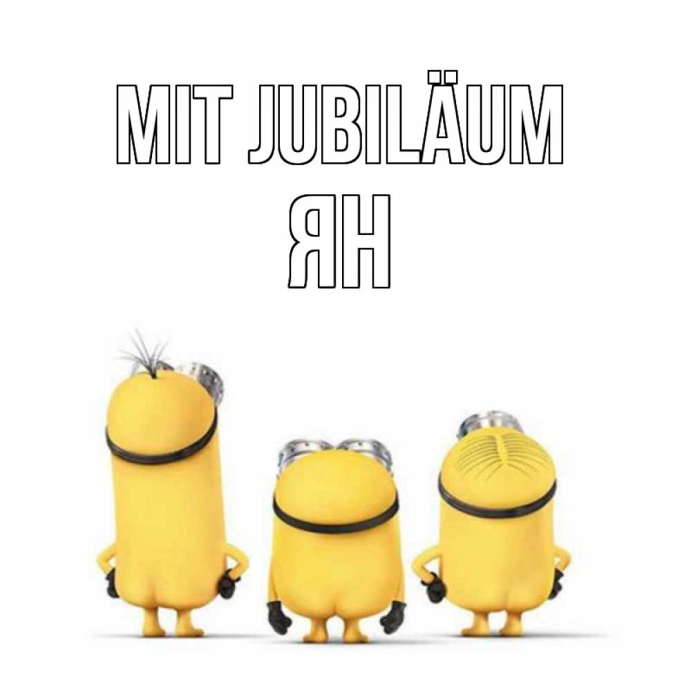Открытка на каждый день с именем, Ян Mit Jubiläum миньоны Прикольная открытка с пожеланием онлайн скачать бесплатно 