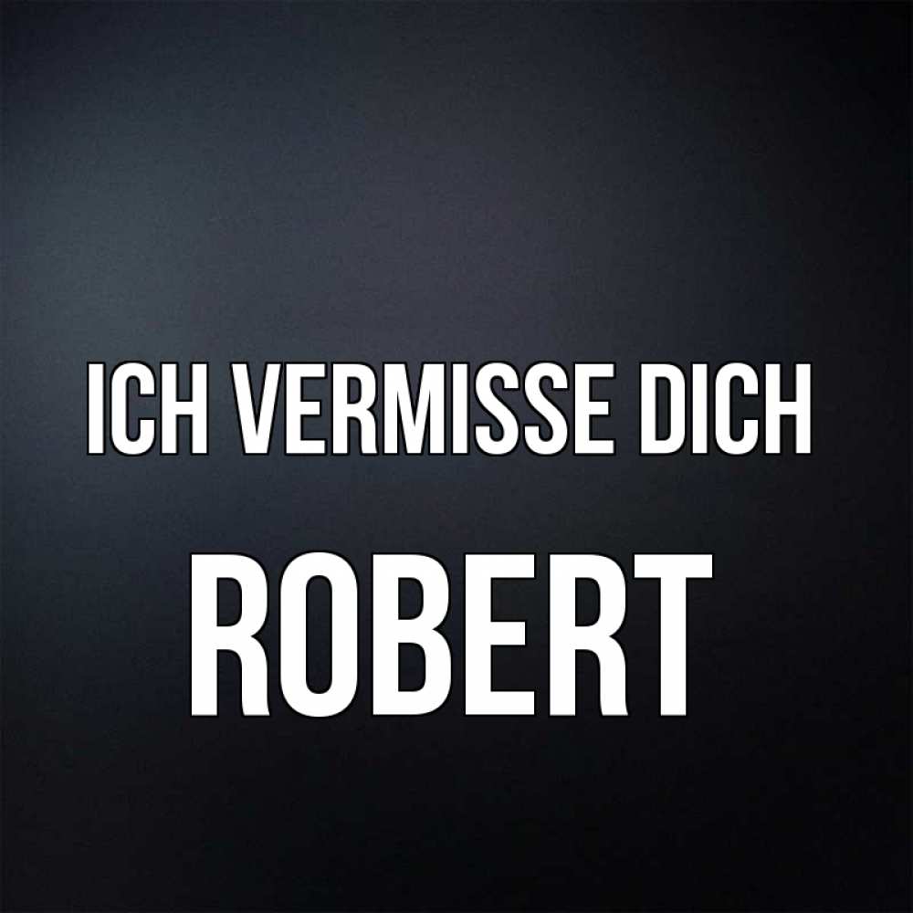 Открытка на каждый день с именем, Robert Ich vermisse dich с подписью Прикольная открытка с пожеланием онлайн скачать бесплатно 