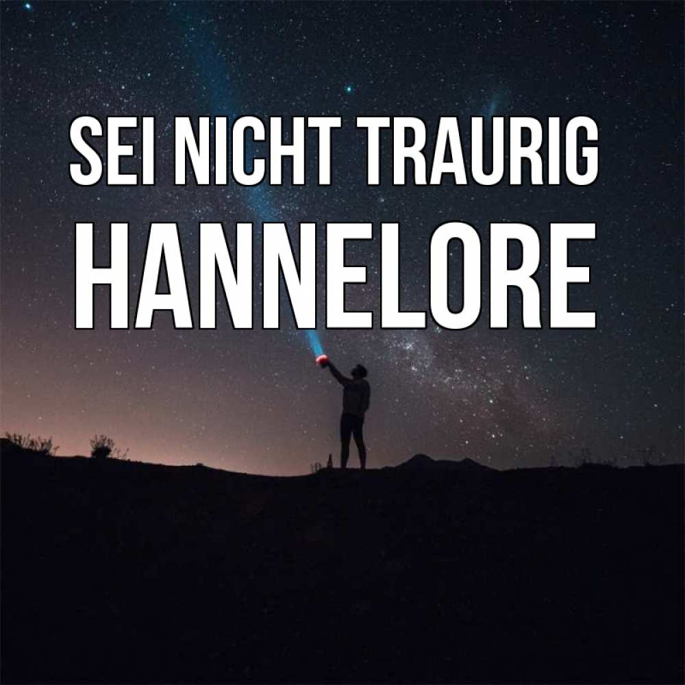 Открытка на каждый день с именем, Hannelore Sei nicht traurig луч света и млечный путь Прикольная открытка с пожеланием онлайн скачать бесплатно 