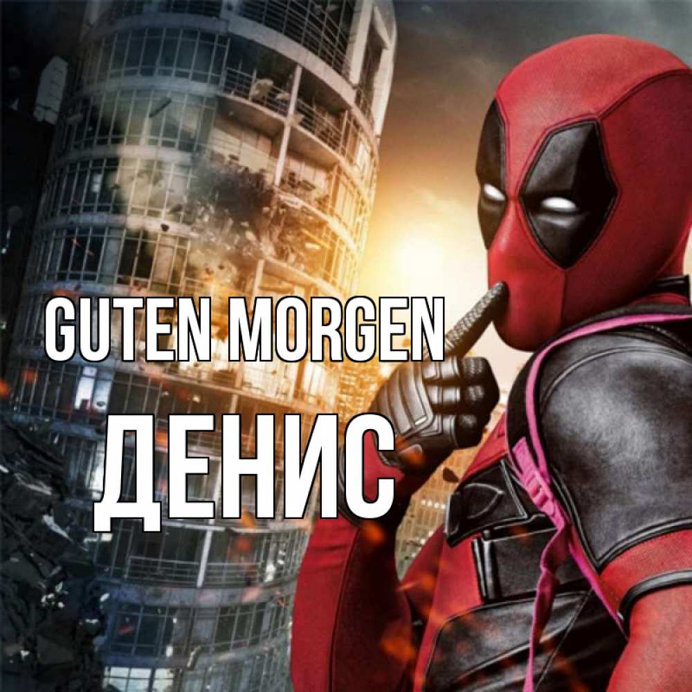 Открытка на каждый день с именем, Денис Guten Morgen марвел и дедпул на фоне небоскреба Прикольная открытка с пожеланием онлайн скачать бесплатно 