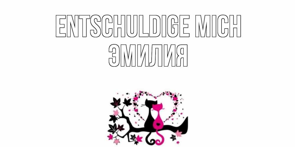 Открытка на каждый день с именем, Эмилия Entschuldige mich коты Прикольная открытка с пожеланием онлайн скачать бесплатно 