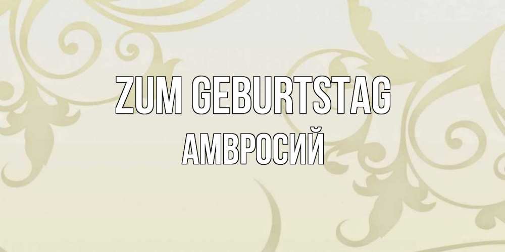 Открытка на каждый день с именем, Амвросий Zum Geburtstag Открытка с простым фоном Прикольная открытка с пожеланием онлайн скачать бесплатно 