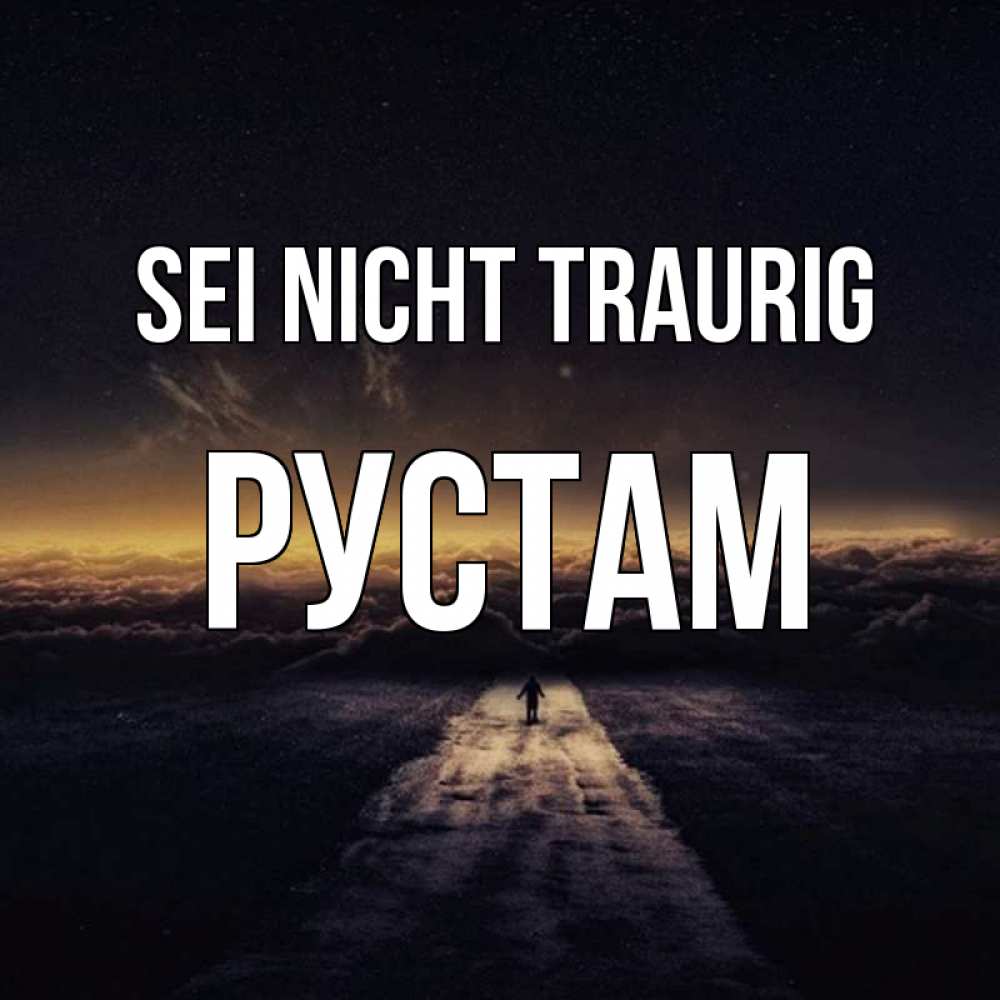 Открытка на каждый день с именем, Рустам Sei nicht traurig дорога в никуда Прикольная открытка с пожеланием онлайн скачать бесплатно 