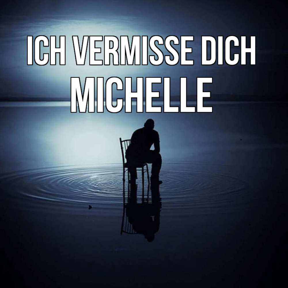 Открытка на каждый день с именем, Michelle Ich vermisse dich грусть Прикольная открытка с пожеланием онлайн скачать бесплатно 