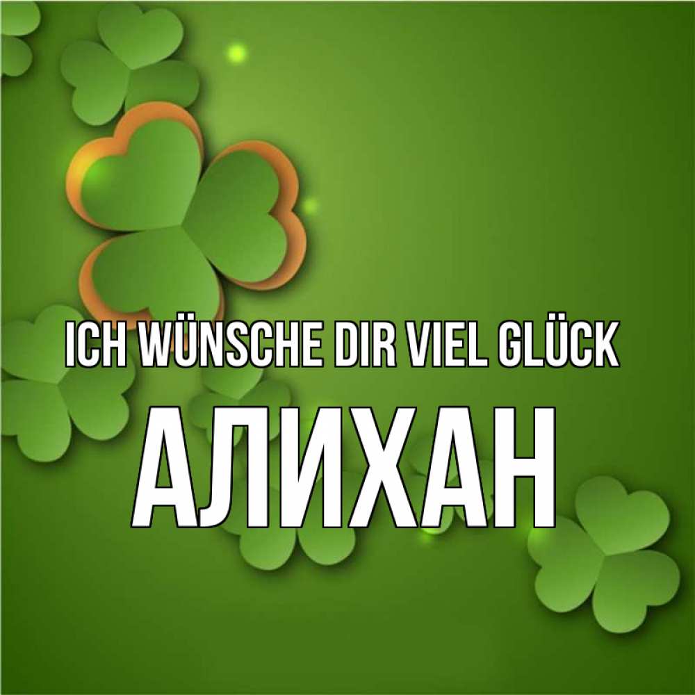 Открытка на каждый день с именем, Алихан Ich wünsche dir viel Glück много трехлистных листочков клевера Прикольная открытка с пожеланием онлайн скачать бесплатно 