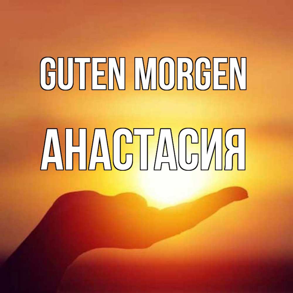 Открытка на каждый день с именем, Анастасия Guten Morgen ладошка и закат Прикольная открытка с пожеланием онлайн скачать бесплатно 