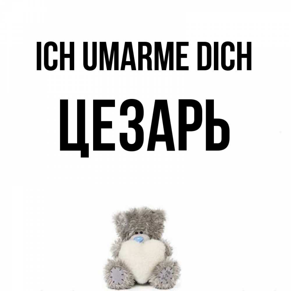 Открытка на каждый день с именем, Цезарь Ich umarme dich медвежонок с сердечком белого цвета Прикольная открытка с пожеланием онлайн скачать бесплатно 
