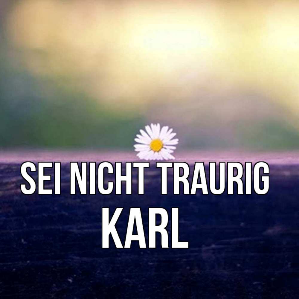 Открытка на каждый день с именем, Karl Sei nicht traurig красота Прикольная открытка с пожеланием онлайн скачать бесплатно 