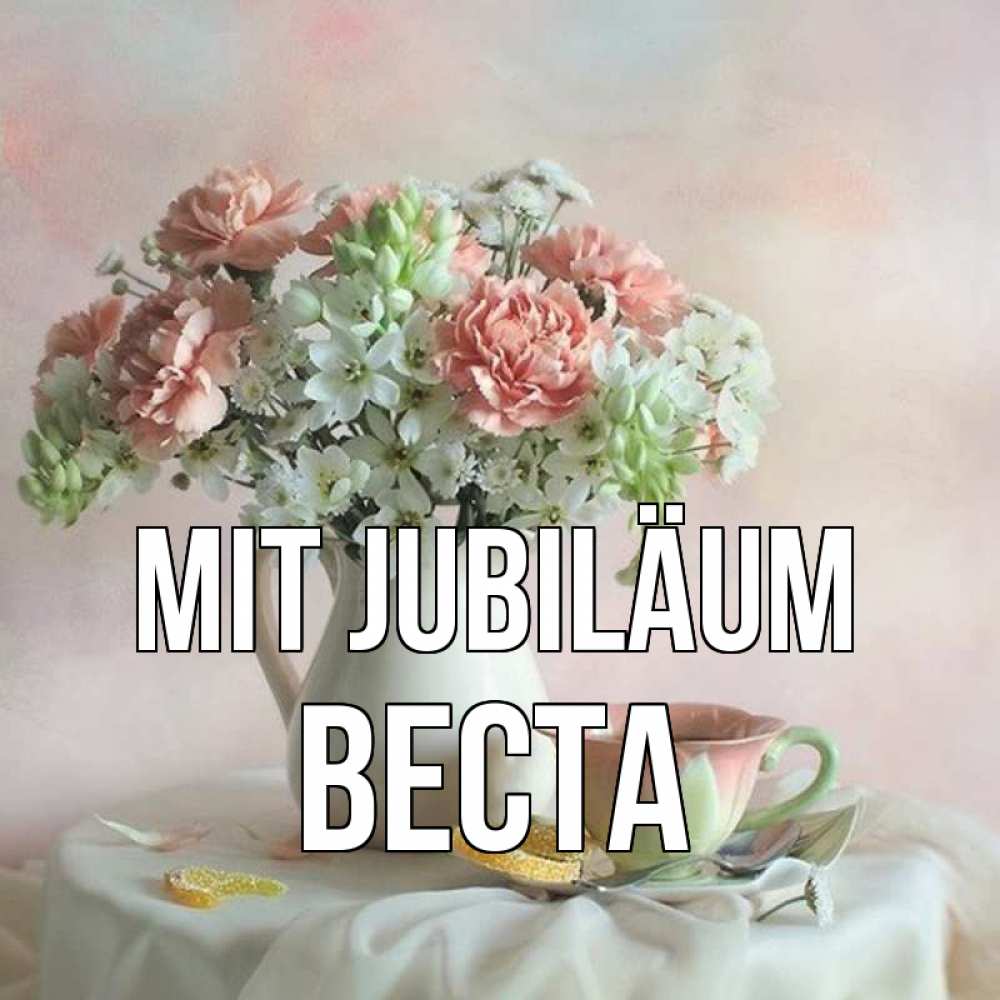 Открытка на каждый день с именем, Веста Mit Jubiläum с цветами Прикольная открытка с пожеланием онлайн скачать бесплатно 